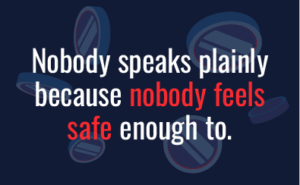 Nobody speaks plainly because nobody feels safe enough to.