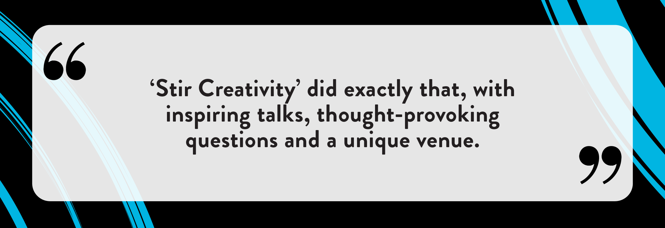 Stir Creativity did exactly that, with inspiring talks, thought-provoking questions and a unique venue.