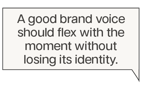 A good brand voice should flex with the moment without losing its identity
