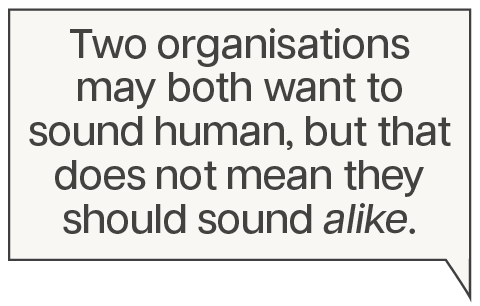 Two organisations may both want to sound human, but that does not mean they should sound alike
