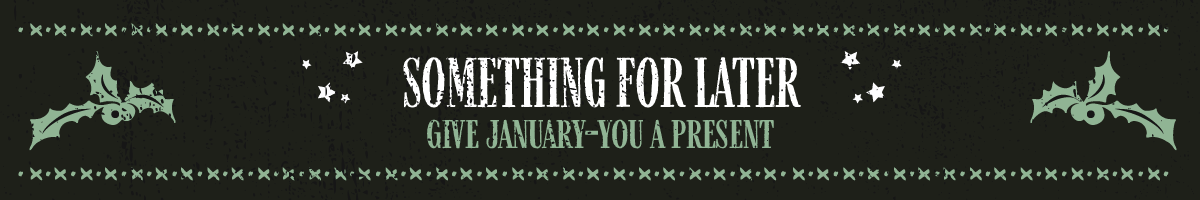 SOMETHING FOR LATER Give January-you a present