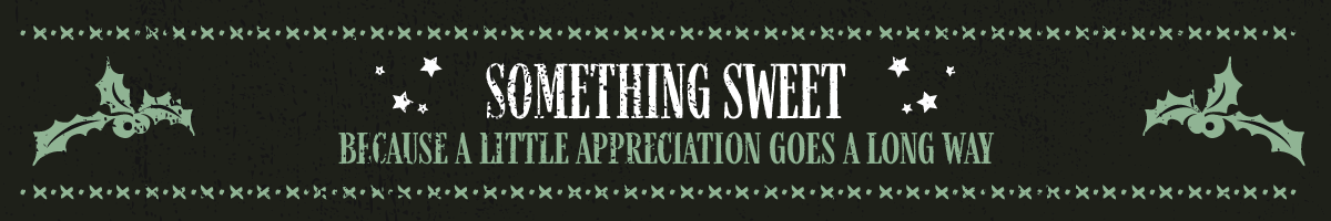 SOMETHING SWEET Because a little appreciation goes a long way